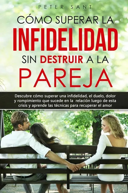 Cómo superar la infidelidad sin destruir a la pareja: Descubre cómo superar una infidelidad, el duelo, dolor y rompimiento que sucede en la relación y - Paperback