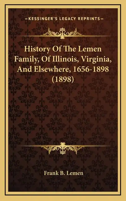 History Of The Lemen Family, Of Illinois, Virginia, And Elsewhere, 1656-1898 (1898) - Hardcover