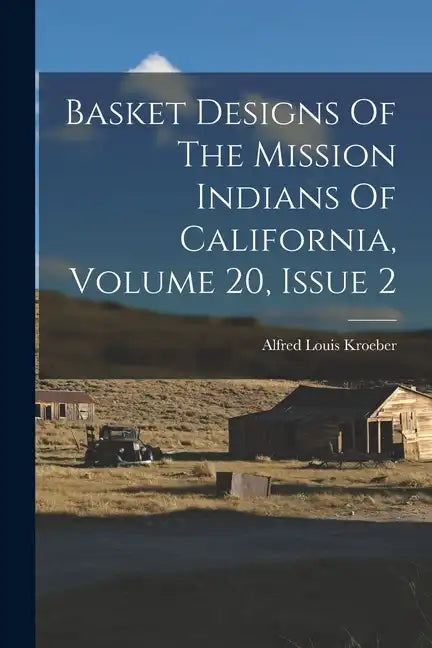 Basket Designs Of The Mission Indians Of California, Volume 20, Issue 2 - Paperback