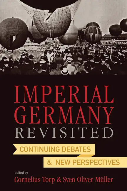 Imperial Germany Revisited: Continuing Debates and New Perspectives - Paperback