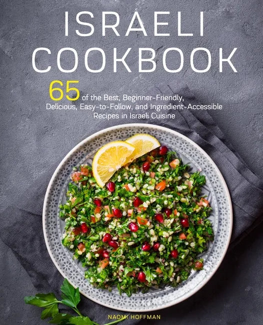 Israeli Cookbook: 65 of the Best, Beginner-Friendly, Delicious, Easy-to-Follow, and Ingredient-Accessible Recipes in Israeli Cuisine - Paperback
