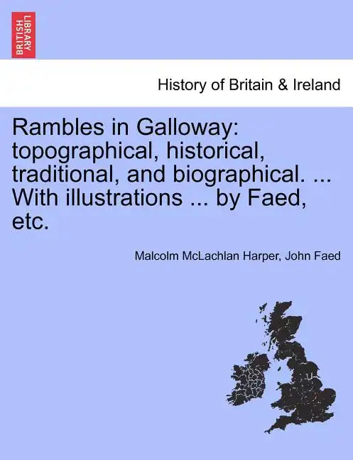 Rambles in Galloway: Topographical, Historical, Traditional, and Biographical. ... with Illustrations ... by Faed, Etc. - Paperback