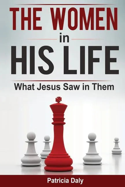 The Women in His Life: What Jesus Saw in Them - Paperback