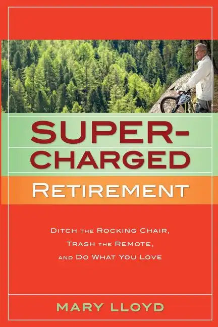 Supercharged Retirement: Ditch the Rocking Chair, Trash the Remote, and Do What You Love - Paperback