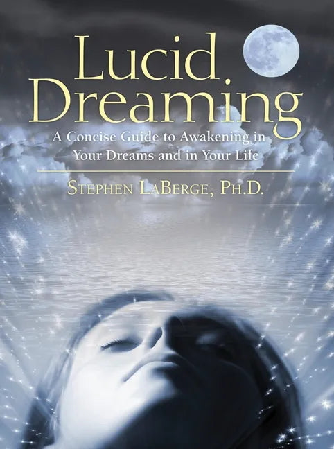Lucid Dreaming: A Concise Guide to Awakening in Your Dreams and in Your Life - Paperback