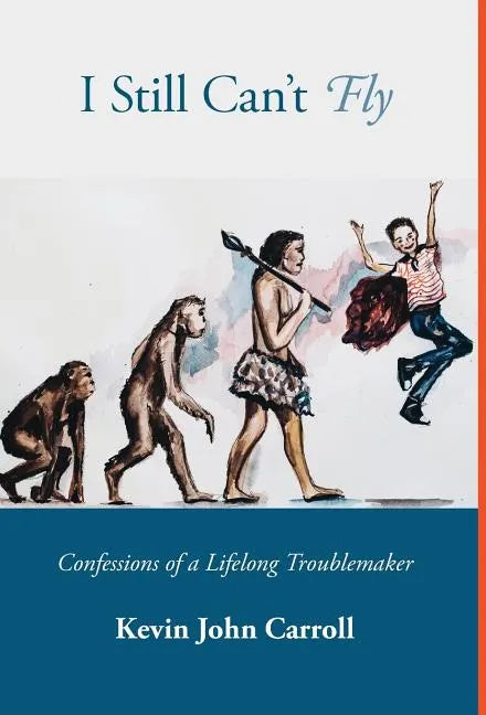 I Still Can't Fly: Confessions of a Lifelong Troublemaker - Hardcover
