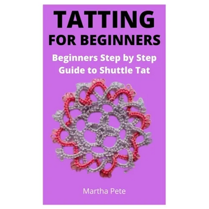 Tatting for Beginners: Beginners Step by Step Guide to Shuttle Tat - Paperback