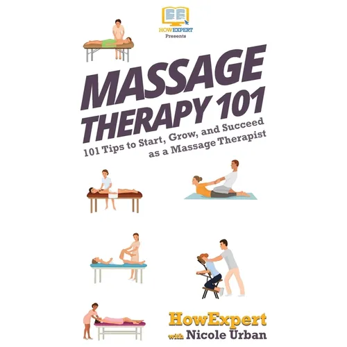 Massage Therapy 101: 101 Tips to Start, Grow, and Succeed as a Massage Therapist - Hardcover