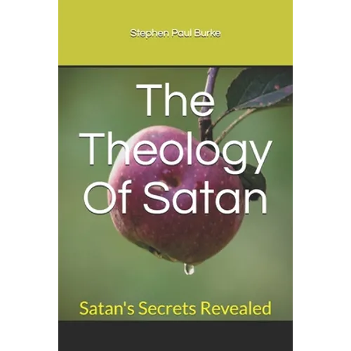 The Theology Of Satan: Satan's Secrets Revealed - Paperback