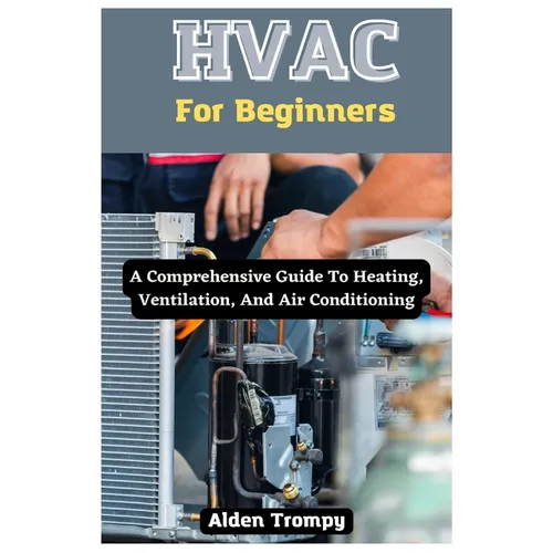 HVAC For Beginners: A Comprehensive Guide To Heating, Ventilation, And Air Conditioning - Paperback