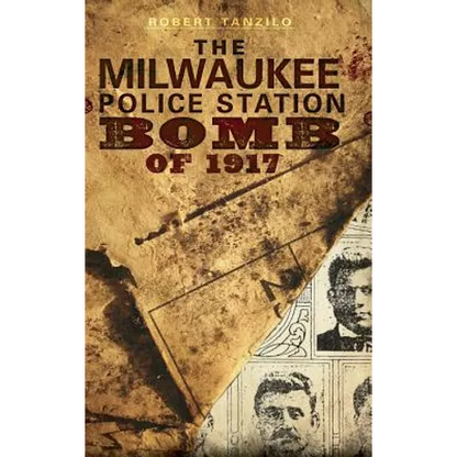 The Milwaukee Police Station Bomb of 1917 - Hardcover
