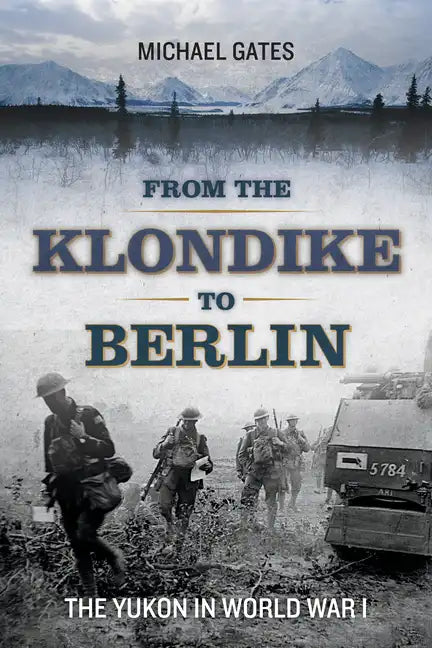 From the Klondike to Berlin: The Yukon in World War I - Paperback