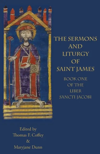 The Sermons and Liturgy of Saint James: Book I of the Liber Sancti Jacobi - Paperback