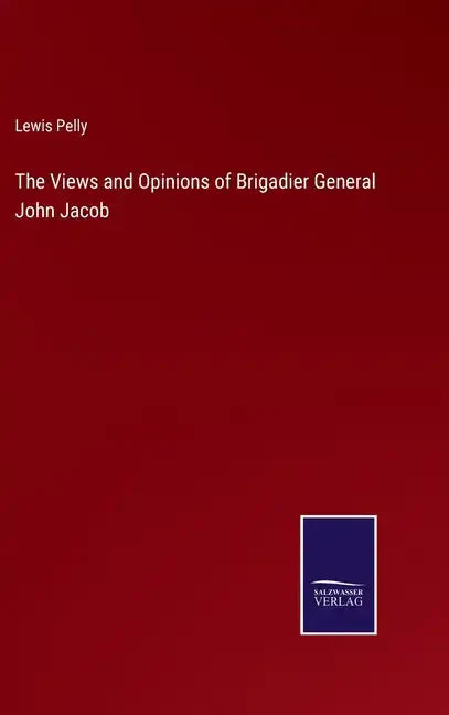 The Views and Opinions of Brigadier General John Jacob - Hardcover