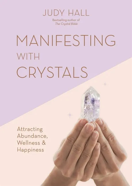 Manifesting with Crystals: Attracting Abundance, Wellness and Happiness - Paperback