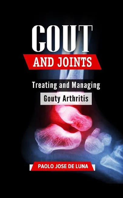 Gout and Joints: Treating and Managing Gouty Arthritis - Paperback