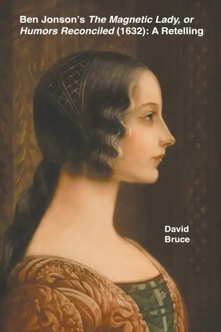 Ben Jonson's The Magnetic Lady, or Humors Reconciled (1632): A Retelling - Paperback