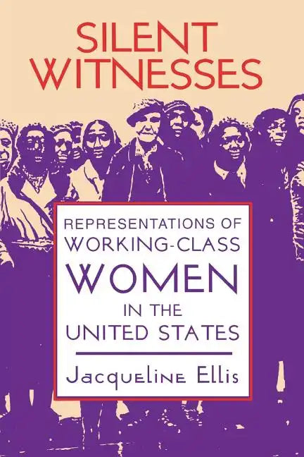 Silent Witnesses: Representations of Working-Class Women in the United States - Paperback