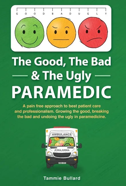 The Good, The Bad & The Ugly Paramedic: A book for growing the good, breaking the bad and undoing the ugly in paramedicine - Hardcover