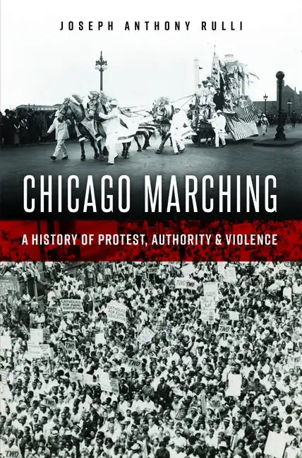 Chicago Marching: A History of Protest, Authority & Violence - Paperback