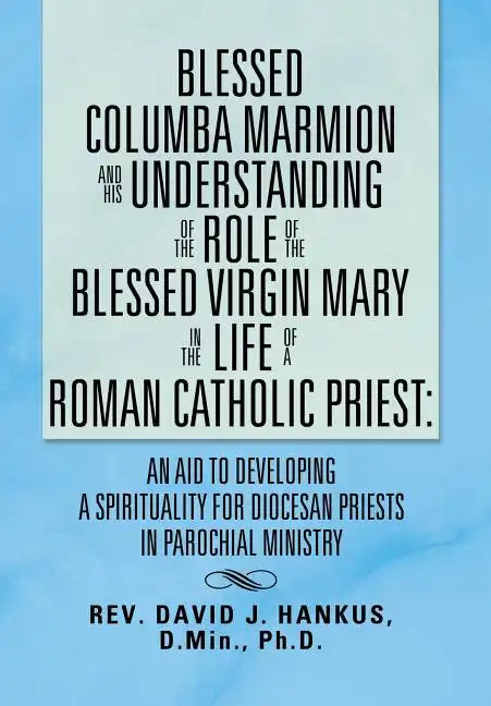 Blessed Columba Marmion and His Understanding of the Role of the Blessed Virgin Mary in the Life of a Roman Catholic Priest: An Aid to Developing a Sp - Hardcover