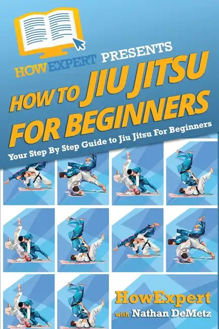 How To Jiu Jitsu For Beginners: Your Step-By-Step Guide To Jiu Jitsu For Beginners - Paperback