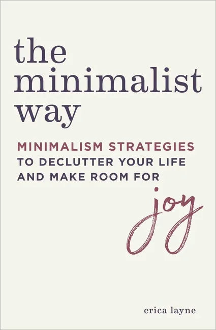 The Minimalist Way: Minimalism Strategies to Declutter Your Life and Make Room for Joy - Paperback