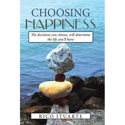 Choosing Happiness: The decisions you choose, will determine the life you'll have - Hardcover