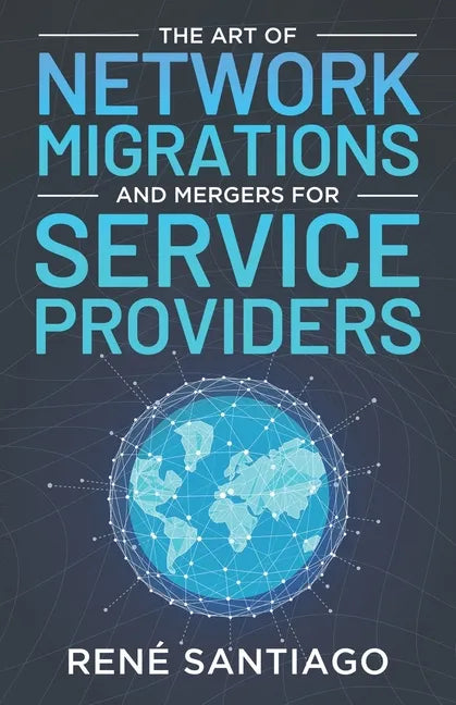 The Art of Network Migrations and Mergers for Service Providers - Paperback