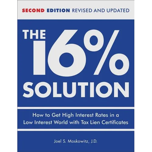 The 16 % Solution, Revised Edition: How to Get High Interest Rates in a Low-Interest World with Tax Lien Certificates - Hardcover