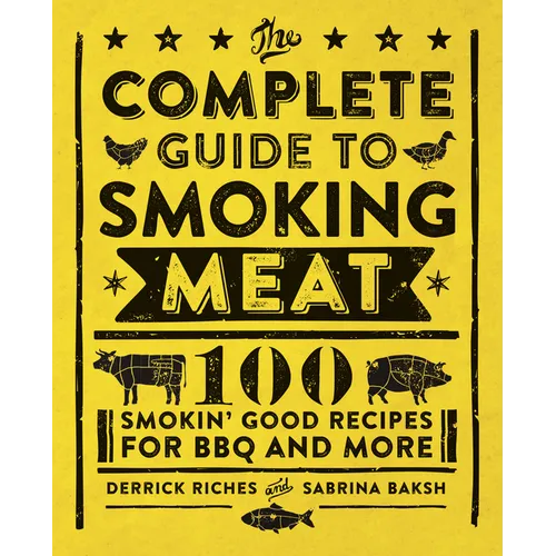 The Complete Guide to Smoking Meat: 100 Smokin' Good Recipes for BBQ and More - Paperback