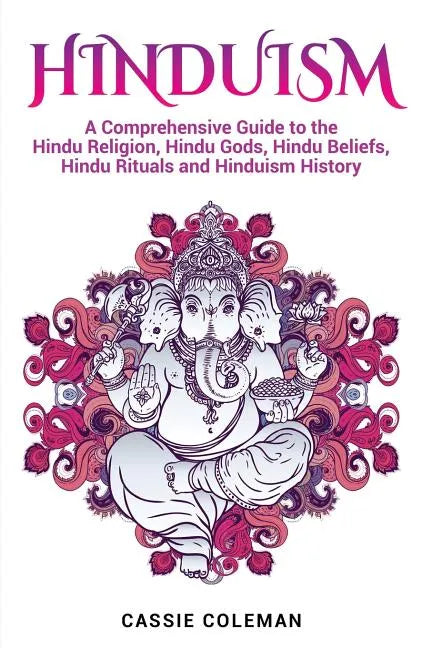 Hinduism: A Comprehensive Guide to the Hindu Religion, Hindu Gods, Hindu Beliefs, Hindu Rituals and Hinduism History - Paperback