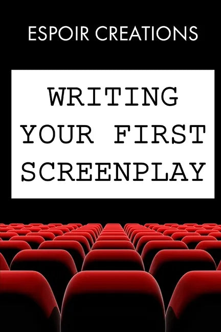 Writing your First Screenplay: the 10 Essential Things, to Write your First Screenplay Like a Professional - Paperback