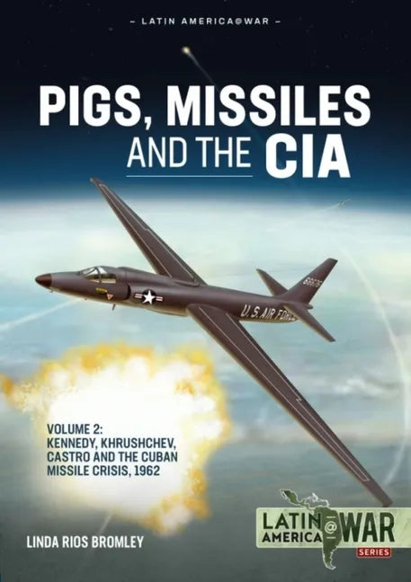 Pigs, Missiles and the CIA: Volume 2 - Kennedy, Khrushchev, Castro and the Cuban Missile Crisis 1962 - Paperback