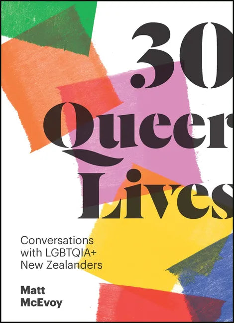 30 Queer Lives: Conversations with Lgbtqia+ New Zealanders - Paperback