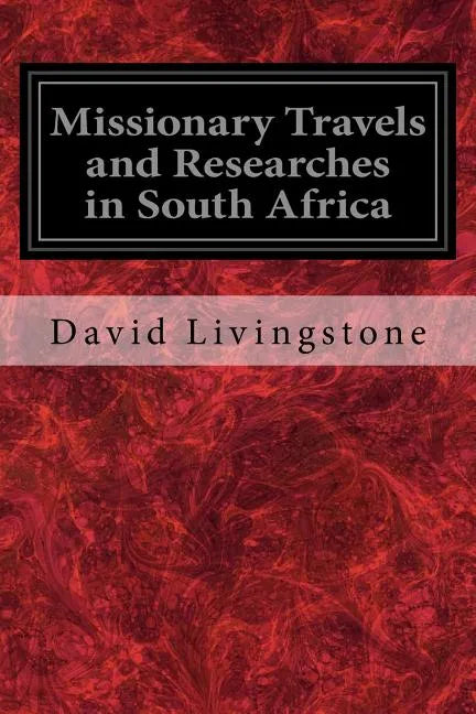 Missionary Travels and Researches in South Africa: Also Called, Travels and Researched in South Africa; or Journeys and Researches in South Africa - Paperback