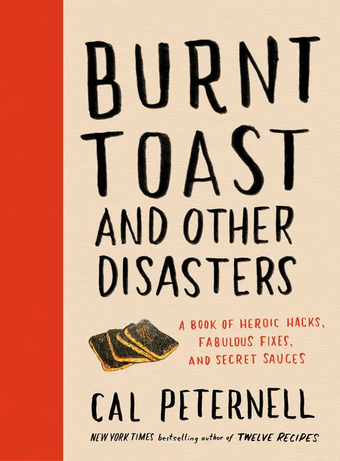 Burnt Toast and Other Disasters: A Book of Heroic Hacks, Fabulous Fixes, and Secret Sauces - Hardcover