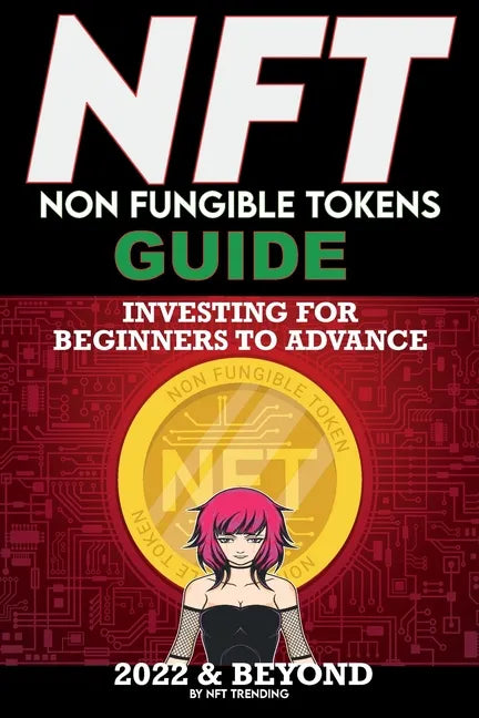 NFT (Non Fungible Tokens) Investing Guide for Beginners to Advance 2022 & Beyond: NFTs Handbook for Artists, Real Estate & Crypto Art, Buying, Flippin - Paperback