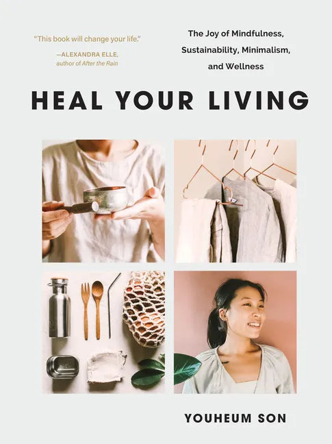 Heal Your Living: The Joy of Mindfulness, Sustainability, Minimalism, and Wellness - Paperback