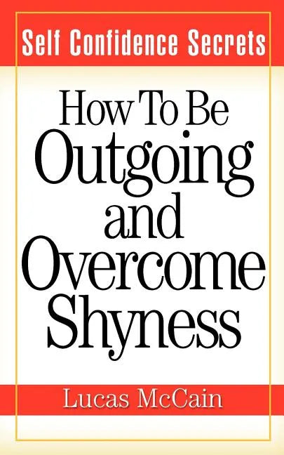 Self Confidence Secrets: How To Be Outgoing and Overcome Shyness - Paperback