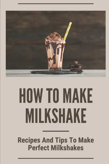 How To Make Milkshake: Recipes And Tips To Make Perfect Milkshakes: Fruit Milkshake Recipe - Paperback