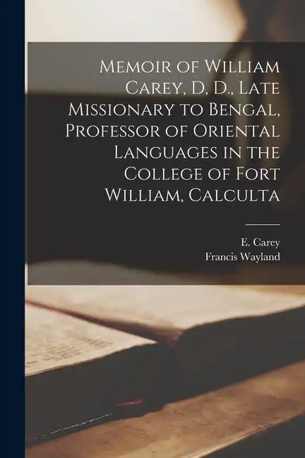 Memoir of William Carey, D, D., Late Missionary to Bengal, Professor of Oriental Languages in the College of Fort William, Calculta - Paperback