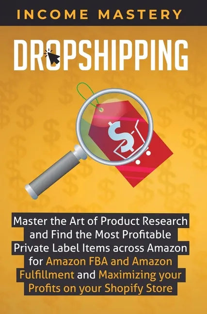Dropshipping: Master the Art of Product Research and Find the Most Profitable Private Label Items Across Amazon for Amazon FBA and A - Hardcover