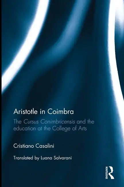Aristotle in Coimbra: The Cursus Conimbricensis and the Education at the College of Arts - Paperback