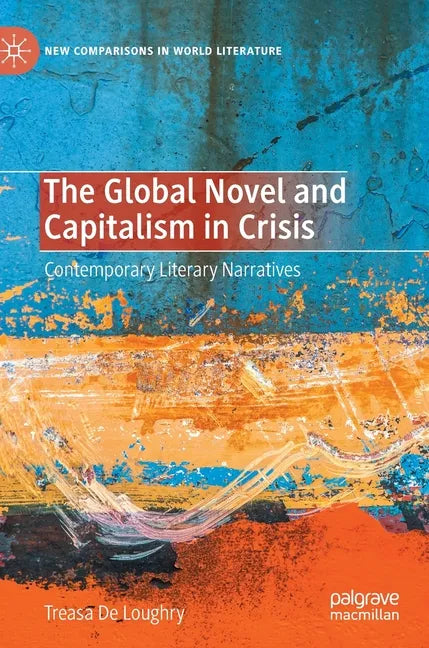 The Global Novel and Capitalism in Crisis: Contemporary Literary Narratives - Hardcover