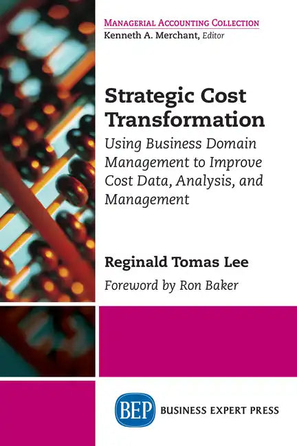 Strategic Cost Transformation: Using Business Domain Management to Improve Cost Data, Analysis, and Management - Paperback