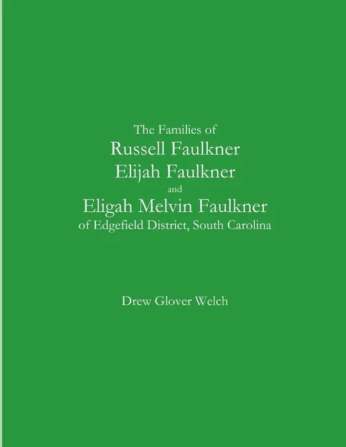 The Families of Russell Faulkner, Elijah Faulkner, and Eligah Melvin Faulkner of Edgefield District, South Carolina - Paperback