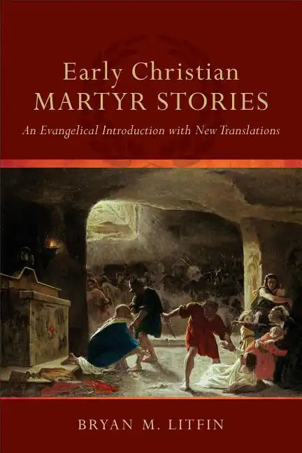 Early Christian Martyr Stories: An Evangelical Introduction with New Translations - Paperback