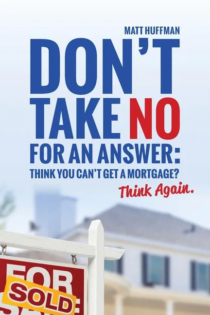 Don't Take No for an Answer: Can't Get a Mortgage? Think Again. - Paperback