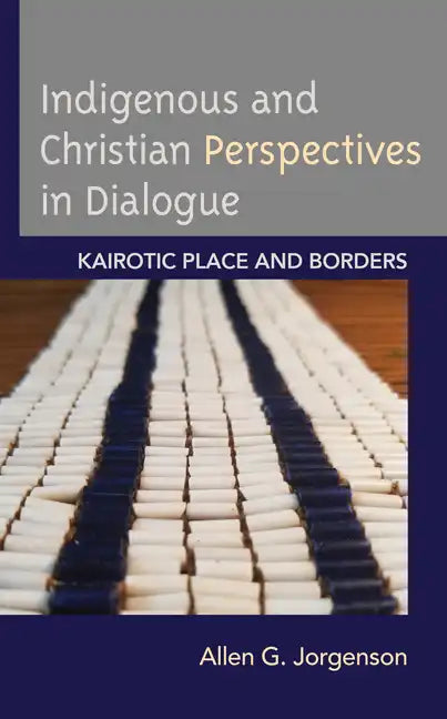 Indigenous and Christian Perspectives in Dialogue: Kairotic Place and Borders - Paperback